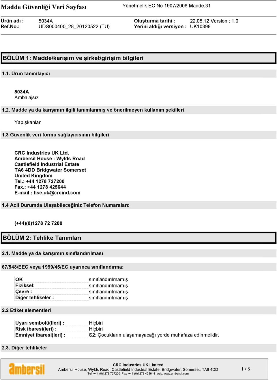 : +44 1278 425644 E-mail : hse.uk@crcind.com 1.4 Acil Durumda Ulaşabileceğiniz Telefon Numaraları: (+44)(0)1278 72 7200 BÖLÜM 2: Tehlike Tanımları 2.1. Madde ya da karışımın sınıflandırılması 67/548/EEC veya 1999/45/EC uyarınca sınıflandırma: OK Fiziksel: Çevre : Diğer tehlikeler : 2.