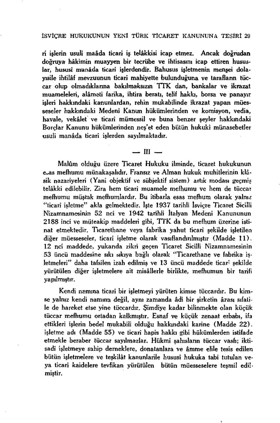 Bahusus işletmenin menşei dolayısile ihtilâf mevzuunun ticarî mahiyette bulunduğuna ve taraflann tüccar olup olmadıklarına bakılmaksızın TTK dan, bankalar ve ikrazat muameleleri, alâmeti farika,