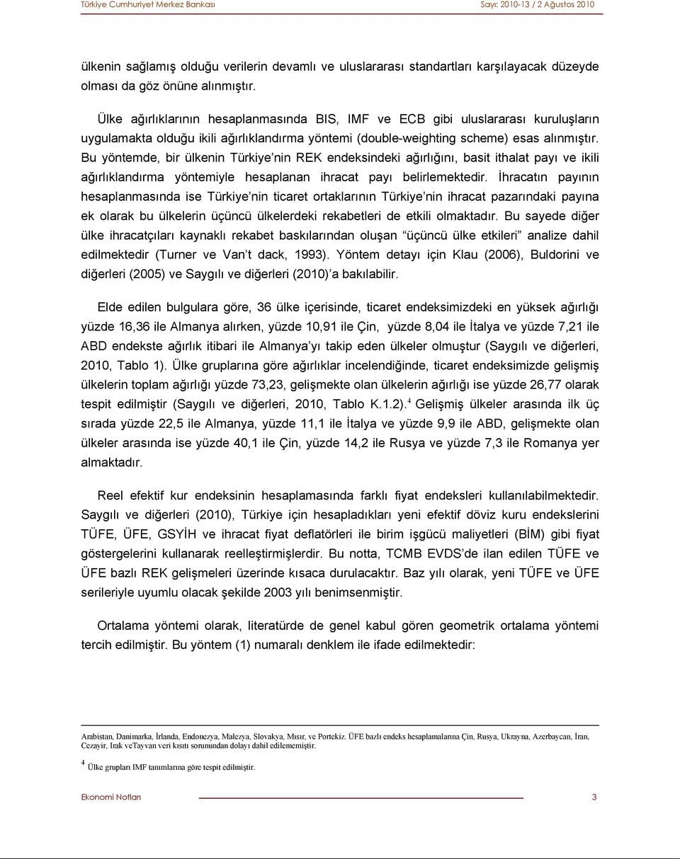 Bu yöntemde, bir ülkenin Türkiye nin REK endeksindeki ağırlığını, basit ithalat payı ve ikili ağırlıklandırma yöntemiyle hesaplanan ihracat payı belirlemektedir.