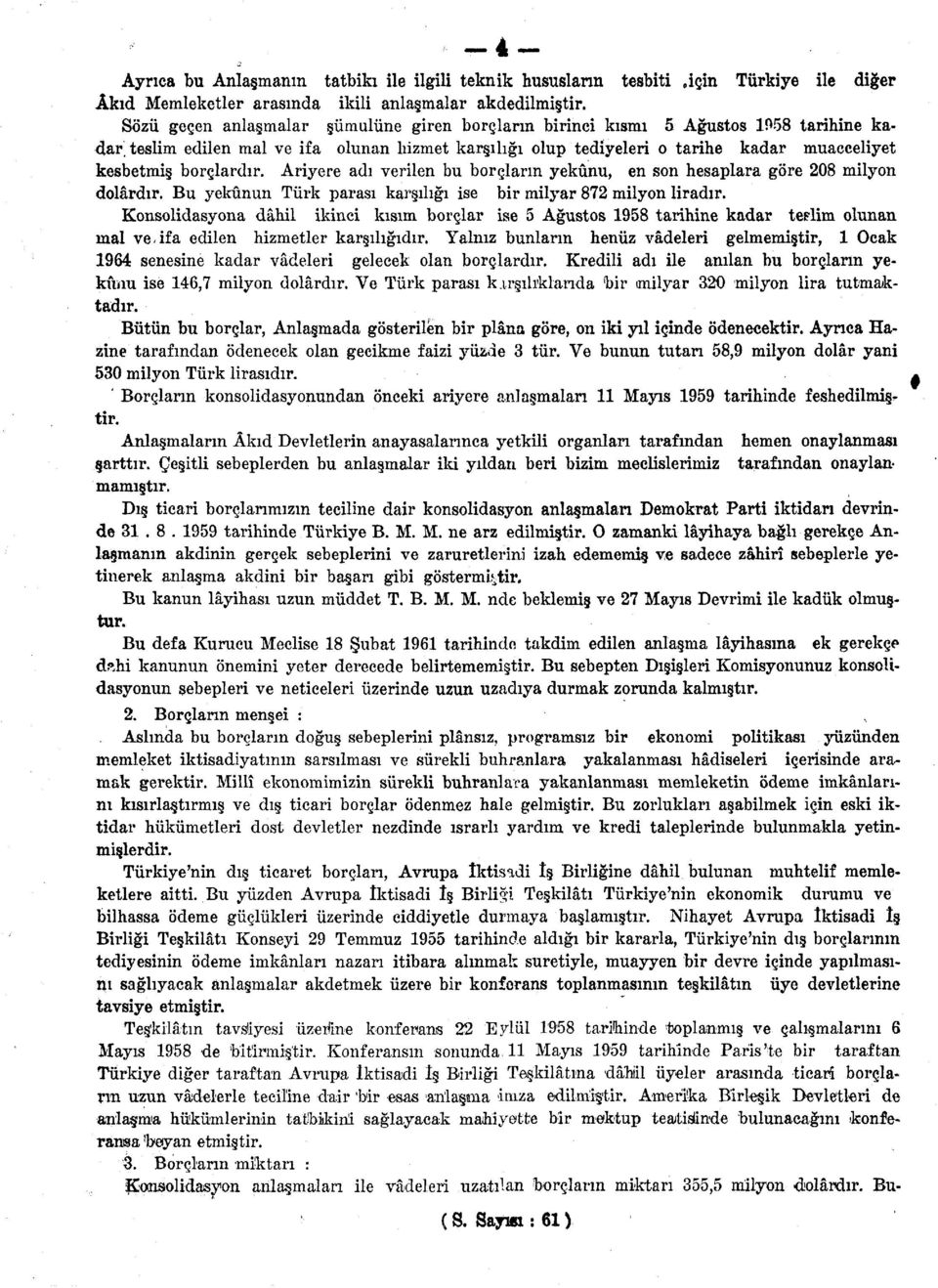 borçlardır. Ariyere adı verilen bu borçların yekûnu, en son hesaplara göre 208 milyon dolardır. Bu yekûnun Türk parası karşılığı ise bir milyar 872 milyon liradır.