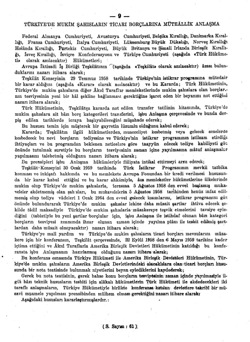 Cumhuriyeti (aşağıda «Türk Hüküme* ti» olarak anılacaktır) Hükümetleri; Avrupa İktisadi İş Birliği Teşkilâtının ^aşağıda «Teşkilât* olarak anılacaktır) âzası bulunduklarını nazarı itibara alarak;