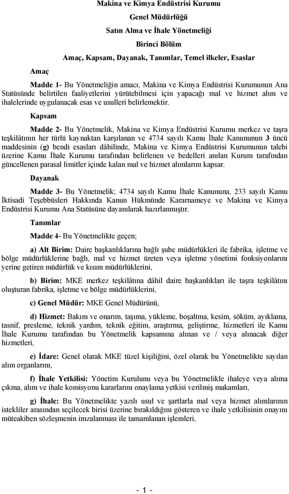 Kapsam Madde 2- Bu Yönetmelik, Makina ve Kimya Endüstrisi Kurumu merkez ve taşra teşkilâtının her türlü kaynaktan karşılanan ve 4734 sayılı Kamu İhale Kanununun 3 üncü maddesinin (g) bendi esasları