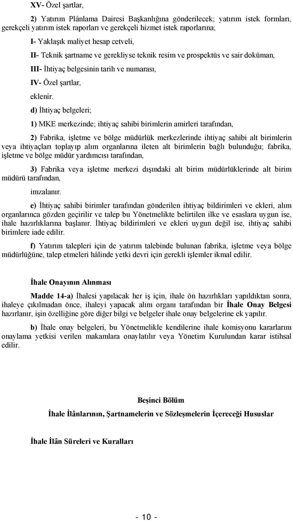 d) İhtiyaç belgeleri; 1) MKE merkezinde; ihtiyaç sahibi birimlerin amirleri tarafından, 2) Fabrika, işletme ve bölge müdürlük merkezlerinde ihtiyaç sahibi alt birimlerin veya ihtiyaçları toplayıp