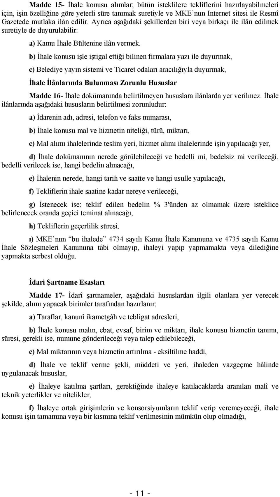 b) İhale konusu işle iştigal ettiği bilinen firmalara yazı ile duyurmak, c) Belediye yayın sistemi ve Ticaret odaları aracılığıyla duyurmak, İhale İlânlarında Bulunması Zorunlu Hususlar Madde 16-