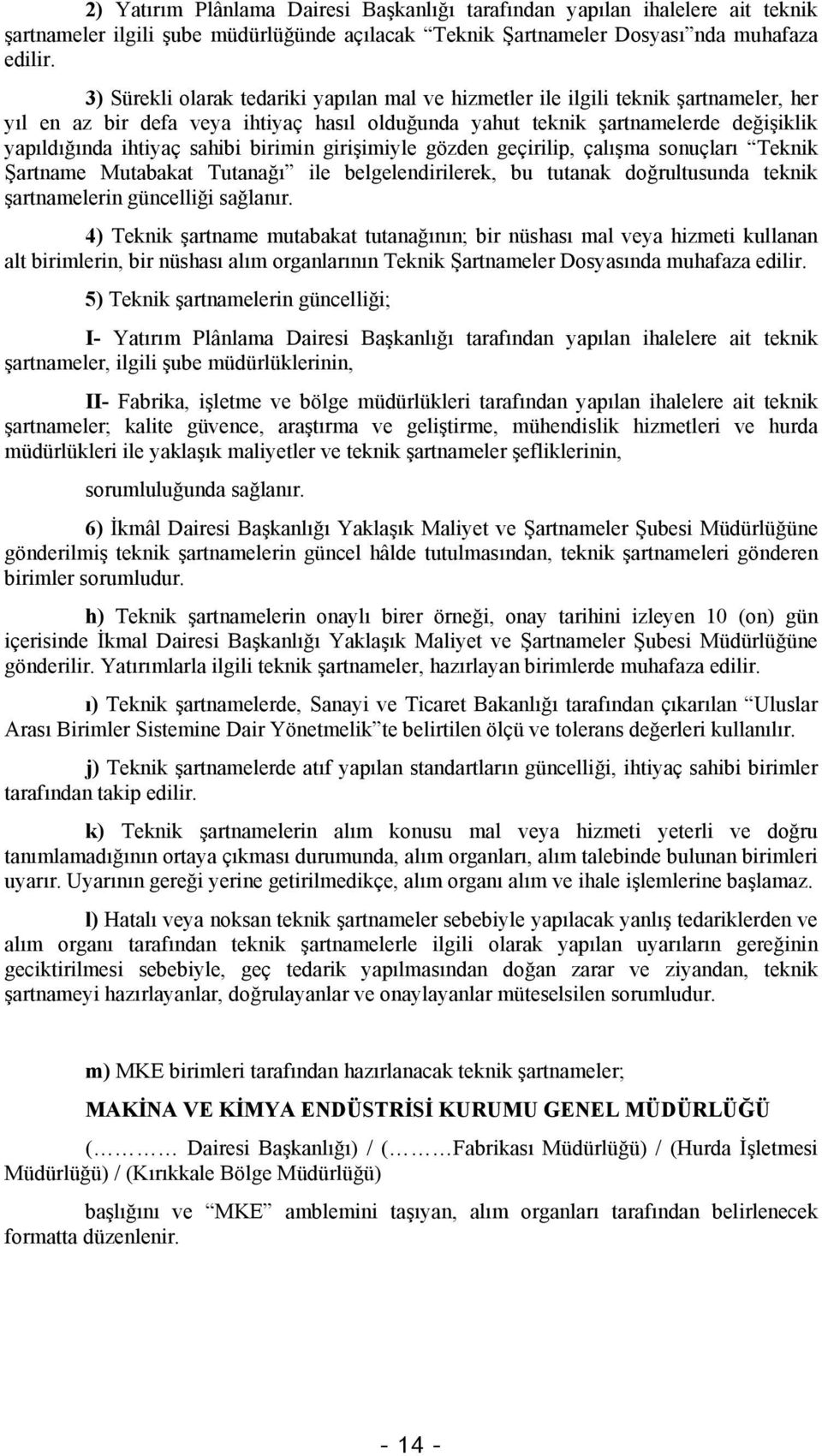 sahibi birimin girişimiyle gözden geçirilip, çalışma sonuçları Teknik Şartname Mutabakat Tutanağı ile belgelendirilerek, bu tutanak doğrultusunda teknik şartnamelerin güncelliği sağlanır.