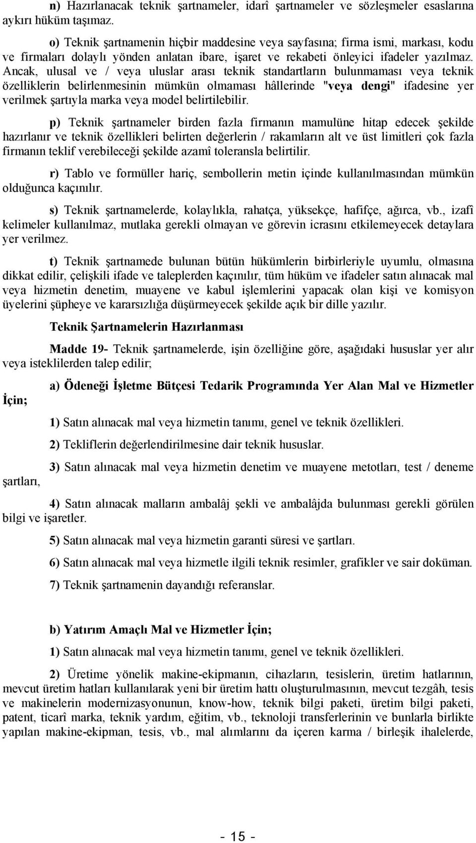 Ancak, ulusal ve / veya uluslar arası teknik standartların bulunmaması veya teknik özelliklerin belirlenmesinin mümkün olmaması hâllerinde "veya dengi" ifadesine yer verilmek şartıyla marka veya