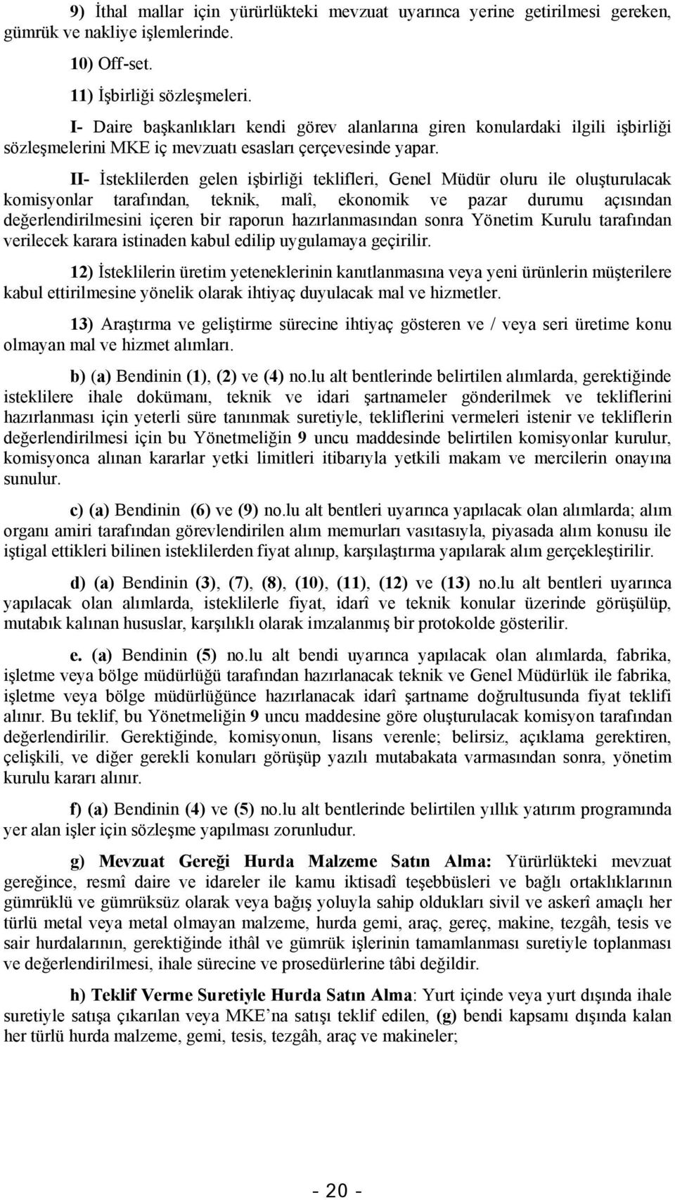 II- İsteklilerden gelen işbirliği teklifleri, Genel Müdür oluru ile oluşturulacak komisyonlar tarafından, teknik, malî, ekonomik ve pazar durumu açısından değerlendirilmesini içeren bir raporun