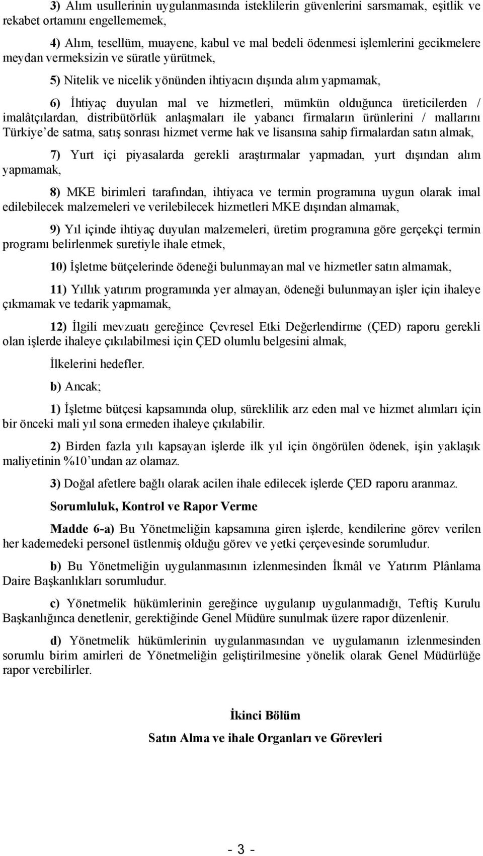 distribütörlük anlaşmaları ile yabancı firmaların ürünlerini / mallarını Türkiye de satma, satış sonrası hizmet verme hak ve lisansına sahip firmalardan satın almak, 7) Yurt içi piyasalarda gerekli