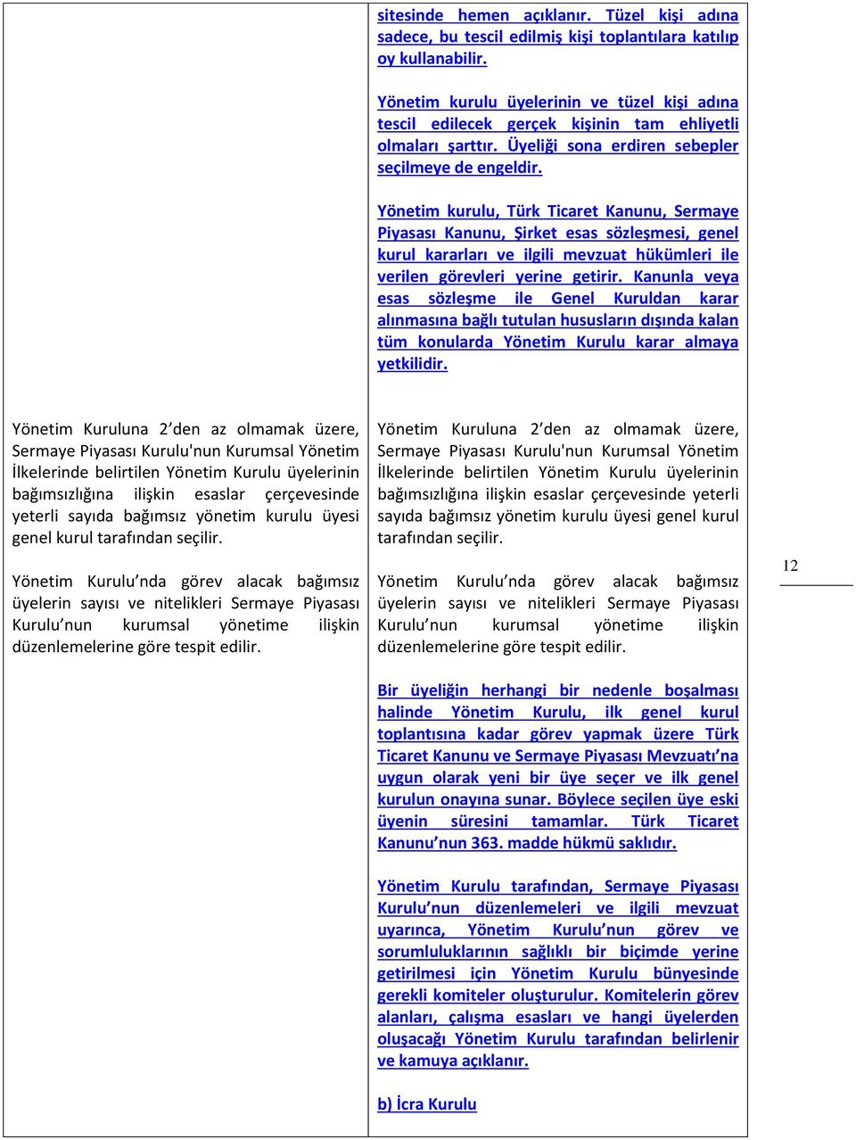 Yönetim kurulu, Türk Ticaret Kanunu, Sermaye Piyasası Kanunu, Şirket esas sözleşmesi, genel kurul kararları ve ilgili mevzuat hükümleri ile verilen görevleri yerine getirir.