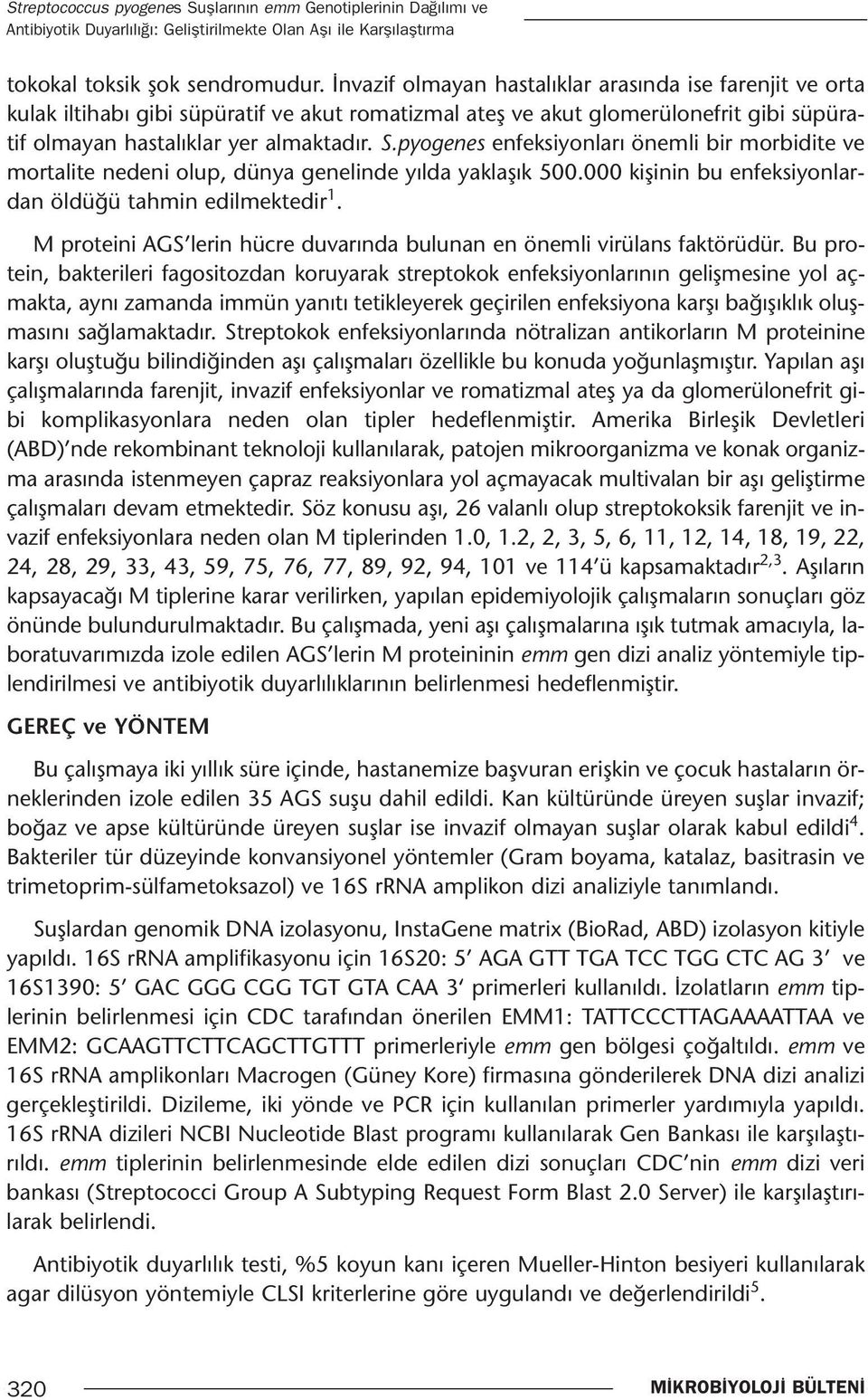 pyogenes enfeksiyonları önemli bir morbidite ve mortalite nedeni olup, dünya genelinde yılda yaklaşık 500.000 kişinin bu enfeksiyonlardan öldüğü tahmin edilmektedir 1.