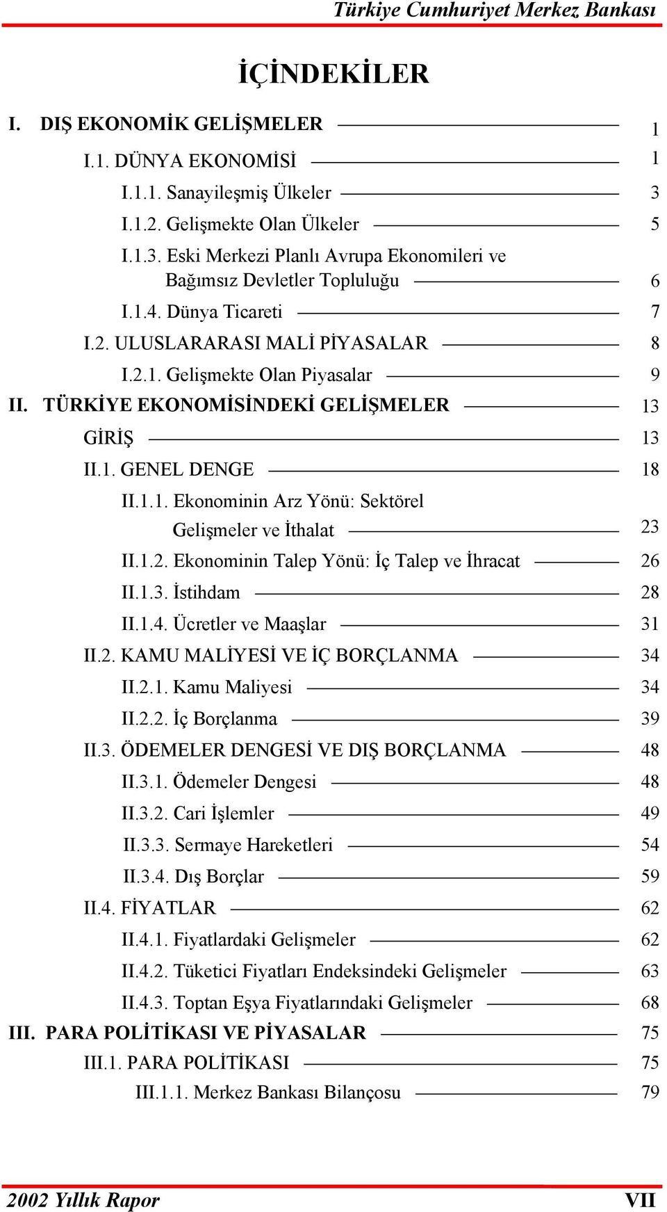 1.2. Ekonominin Talep Yönü: İç Talep ve İhracat 26 II.1.3. İstihdam 28 II.1.4. Ücretler ve Maaşlar 31 II.2. KAMU MALİYESİ VE İÇ BORÇLANMA 34 II.2.1. Kamu Maliyesi 34 II.2.2. İç Borçlanma 39 II.3. ÖDEMELER DENGESİ VE DIŞ BORÇLANMA 48 II.