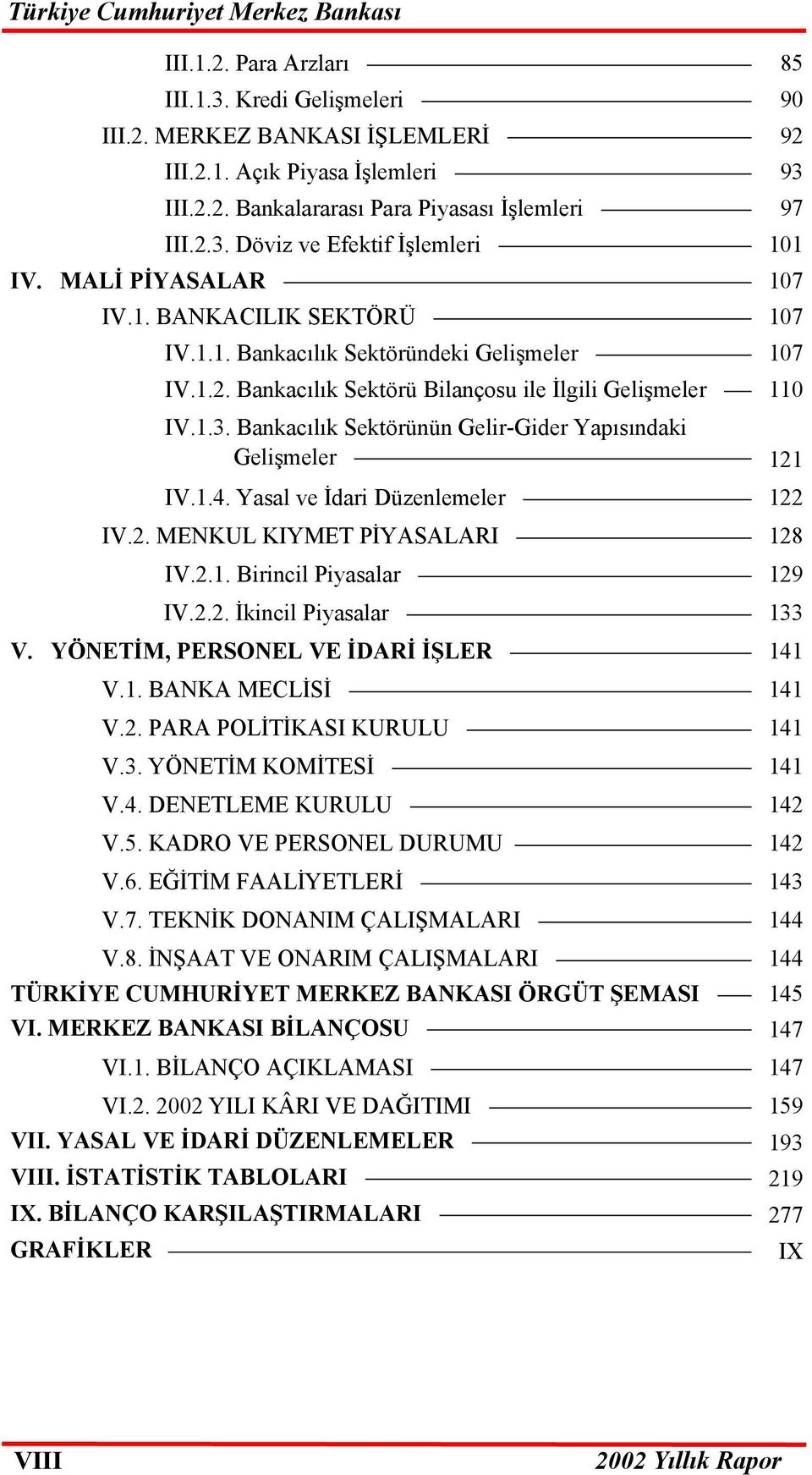 Bankacılık Sektörünün Gelir-Gider Yapısındaki Gelişmeler 121 IV.1.4. Yasal ve İdari Düzenlemeler 122 IV.2. MENKUL KIYMET PİYASALARI 128 IV.2.1. Birincil Piyasalar 129 IV.2.2. İkincil Piyasalar 133 V.