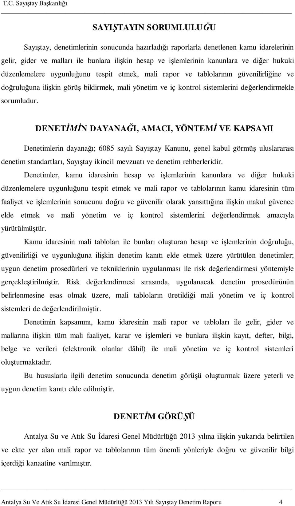 DENETİMİN DAYANAĞI, AMACI, YÖNTEMİ VE KAPSAMI Denetimlerin dayanağı; 6085 sayılı Sayıştay Kanunu, genel kabul görmüş uluslararası denetim standartları, Sayıştay ikincil mevzuatı ve denetim