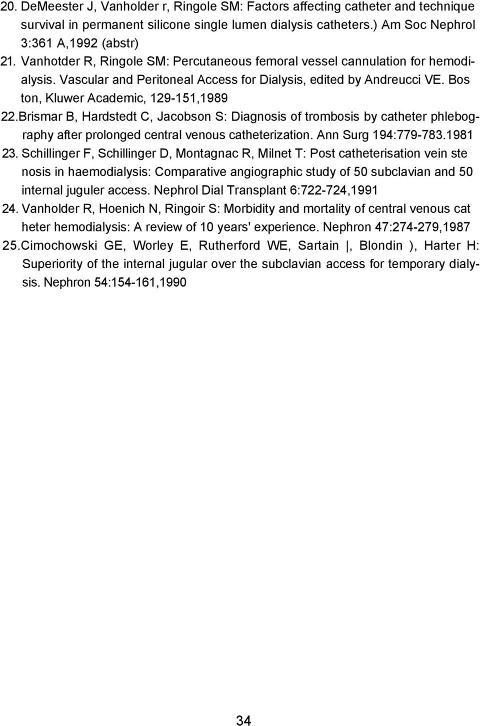 Brismar B, Hardstedt C, Jacobson S: Diagnosis of trombosis by catheter phlebography after prolonged central venous catheterization. Ann Surg 194:779-783.1981 23.