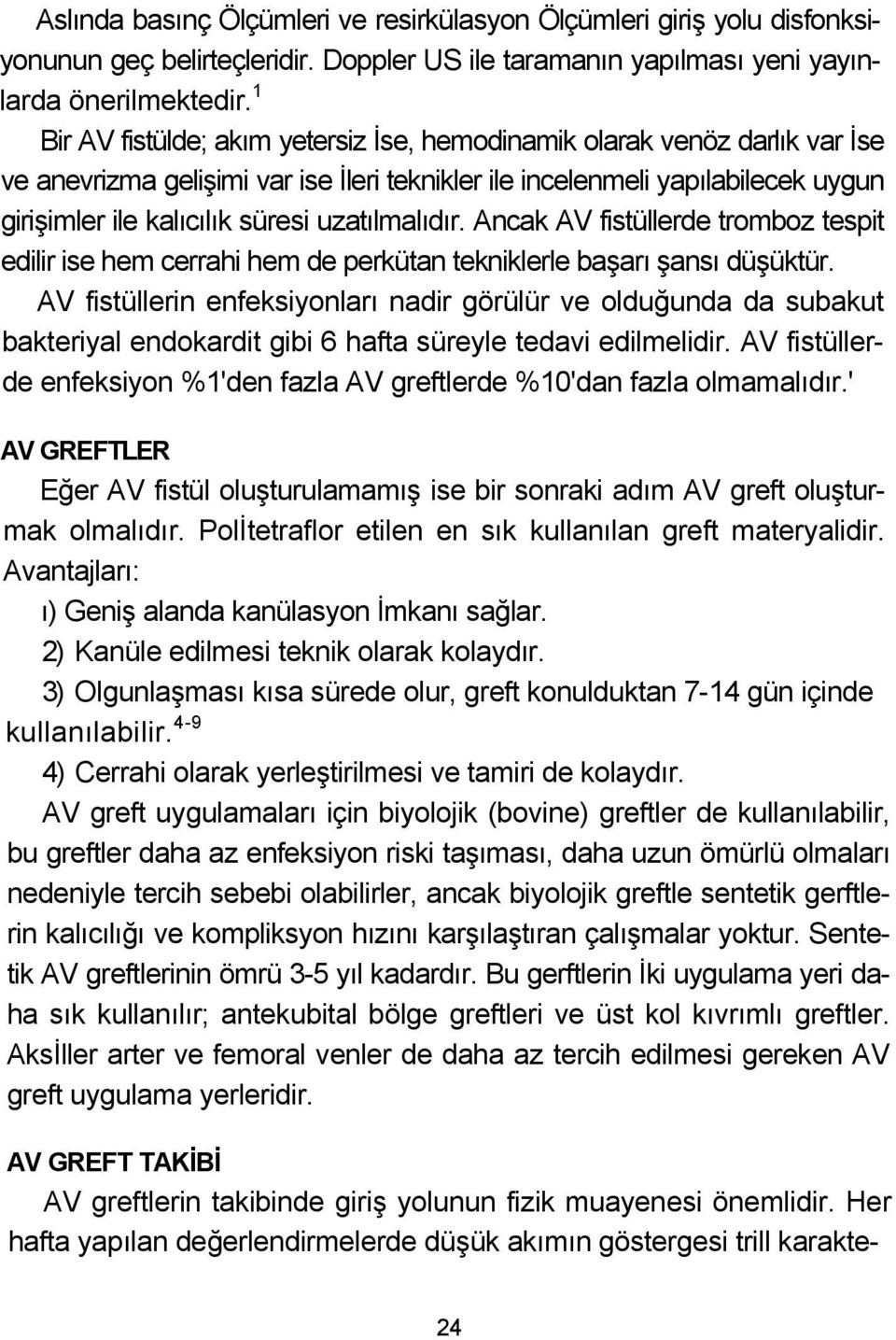 uzatılmalıdır. Ancak AV fistüllerde tromboz tespit edilir ise hem cerrahi hem de perkütan tekniklerle başarı şansı düşüktür.