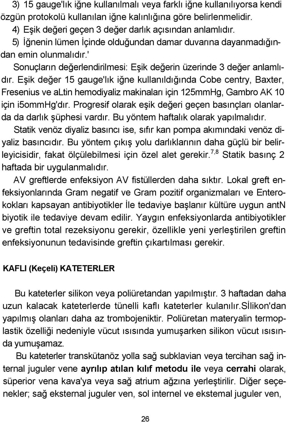 Eşik değer 15 gauge'lık iğne kullanıldığında Cobe centry, Baxter, Fresenius ve altin hemodiyaliz makinaları için 125mmHg, Gambro AK 10 için i5ommhg'dır.