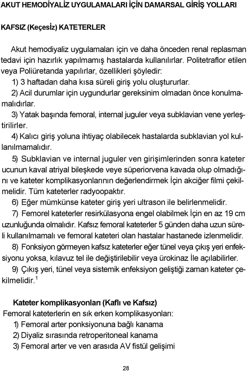 2) Acil durumlar için uygundurlar gereksinim olmadan önce konulmamalıdırlar. 3) Yatak başında femoral, internal juguler veya subklavian vene yerleştirilirler.