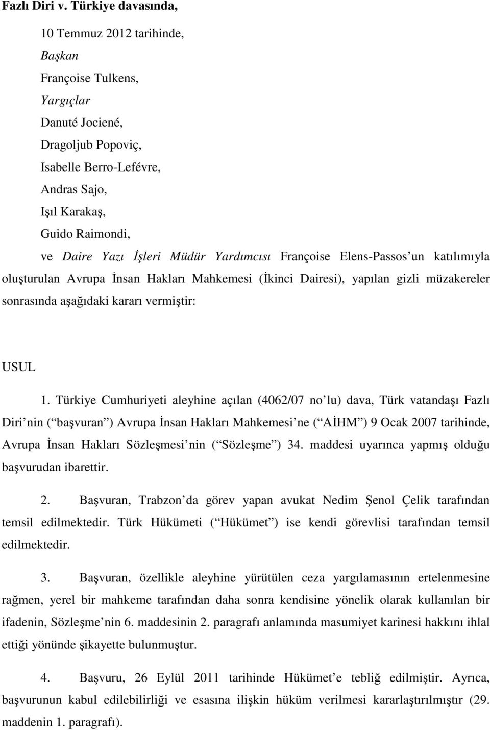 Đşleri Müdür Yardımcısı Françoise Elens-Passos un katılımıyla oluşturulan Avrupa Đnsan Hakları Mahkemesi (Đkinci Dairesi), yapılan gizli müzakereler sonrasında aşağıdaki kararı vermiştir: USUL 1.