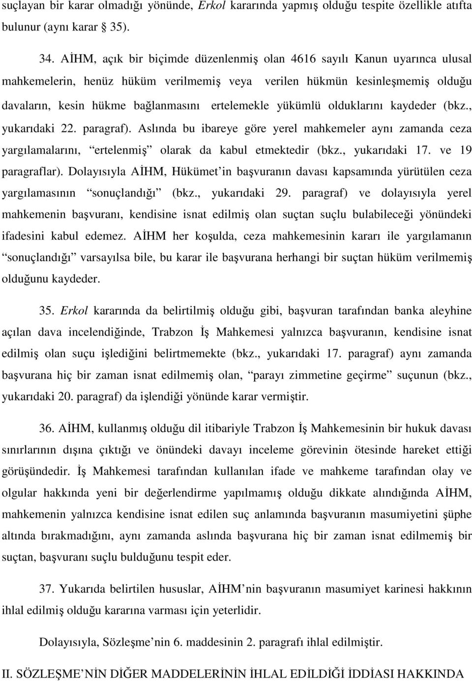 yükümlü olduklarını kaydeder (bkz., yukarıdaki 22. paragraf). Aslında bu ibareye göre yerel mahkemeler aynı zamanda ceza yargılamalarını, ertelenmiş olarak da kabul etmektedir (bkz., yukarıdaki 17.