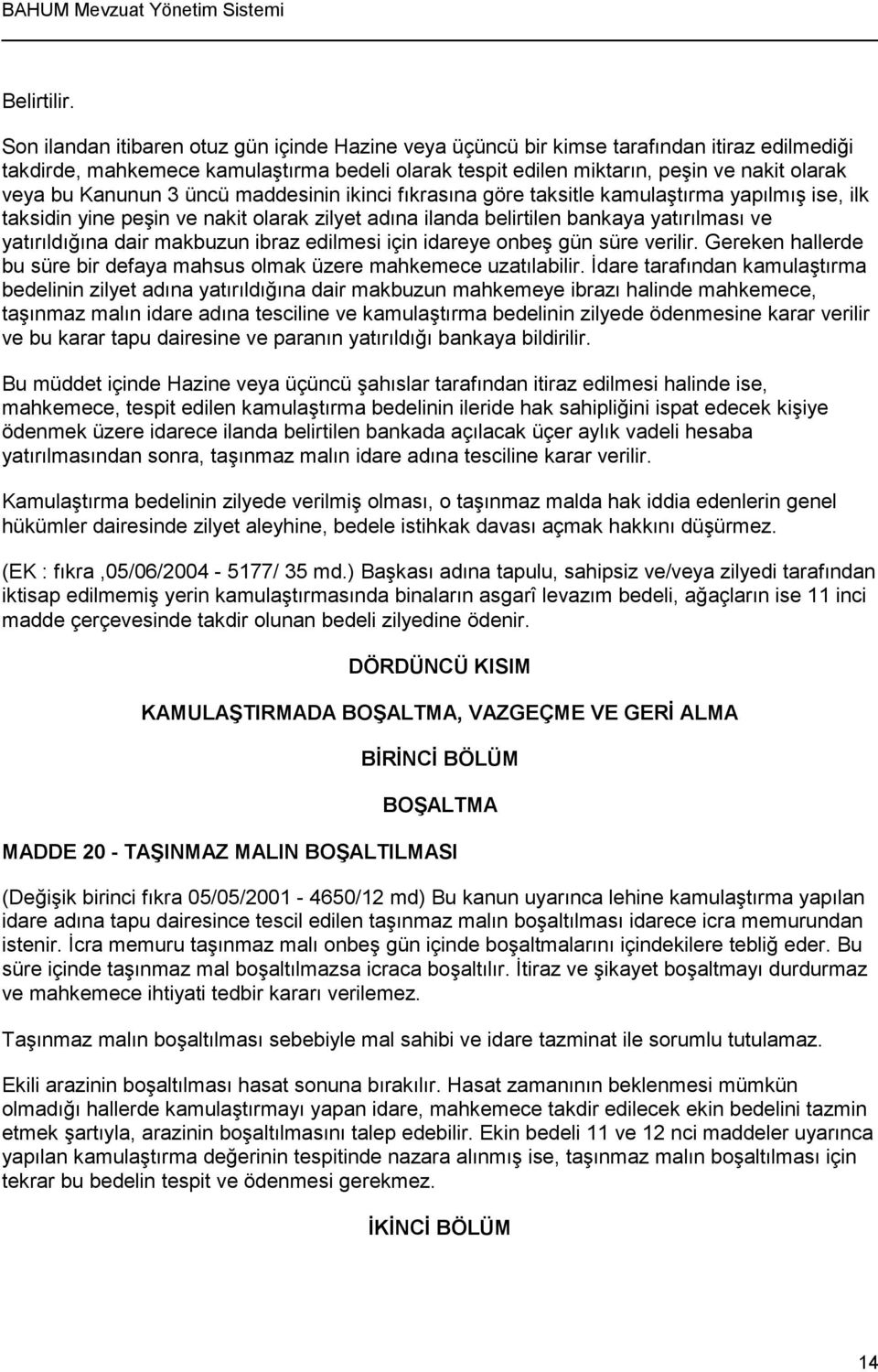 Kanunun 3 üncü maddesinin ikinci fıkrasına göre taksitle kamulaştırma yapılmış ise, ilk taksidin yine peşin ve nakit olarak zilyet adına ilanda belirtilen bankaya yatırılması ve yatırıldığına dair