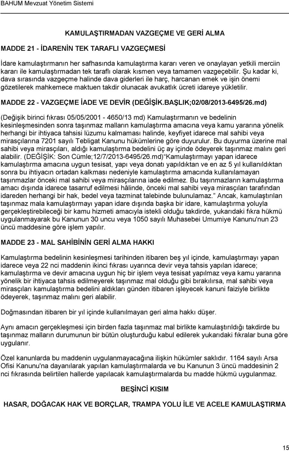 Şu kadar ki, dava sırasında vazgeçme halinde dava giderleri ile harç, harcanan emek ve işin önemi gözetilerek mahkemece maktuen takdir olunacak avukatlık ücreti idareye yükletilir.