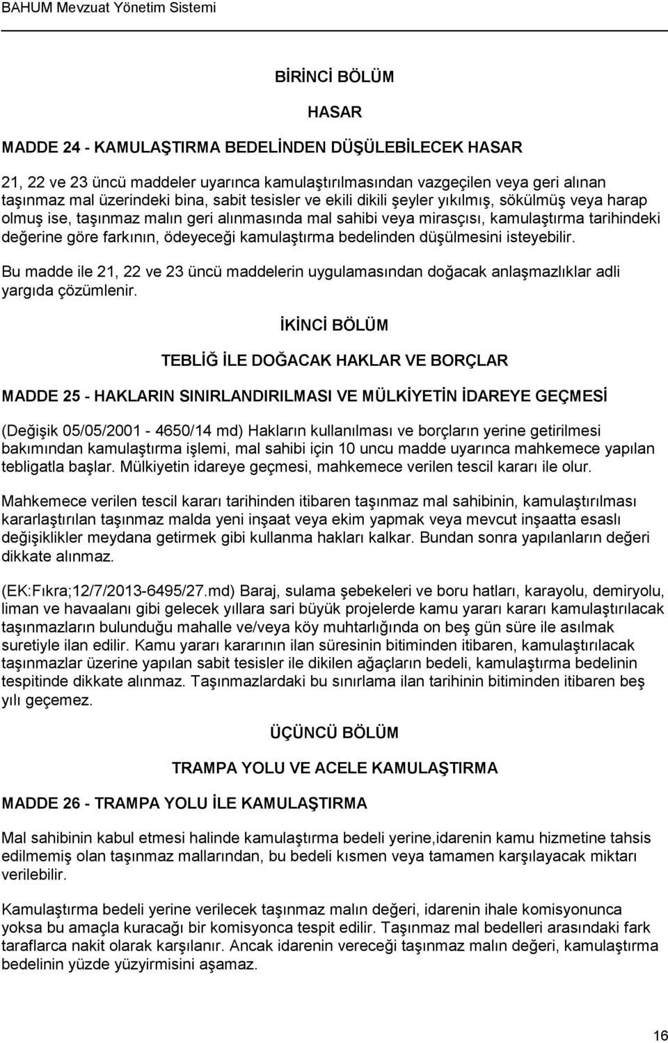 kamulaştırma bedelinden düşülmesini isteyebilir. Bu madde ile 21, 22 ve 23 üncü maddelerin uygulamasından doğacak anlaşmazlıklar adli yargıda çözümlenir.