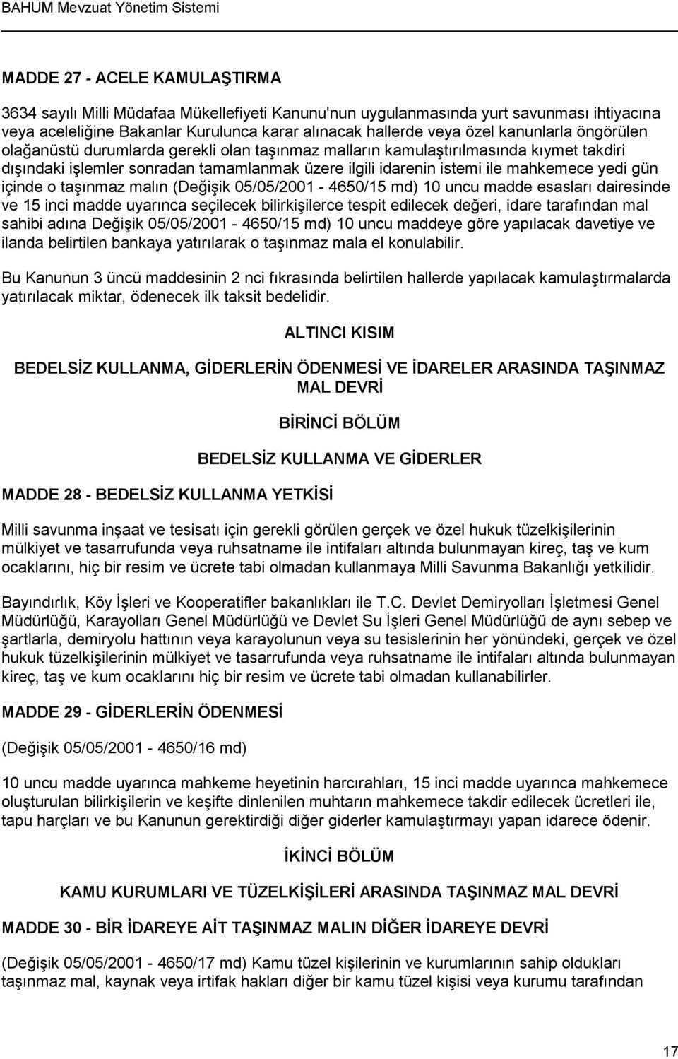 gün içinde o taşınmaz malın (Değişik 05/05/2001-4650/15 md) 10 uncu madde esasları dairesinde ve 15 inci madde uyarınca seçilecek bilirkişilerce tespit edilecek değeri, idare tarafından mal sahibi