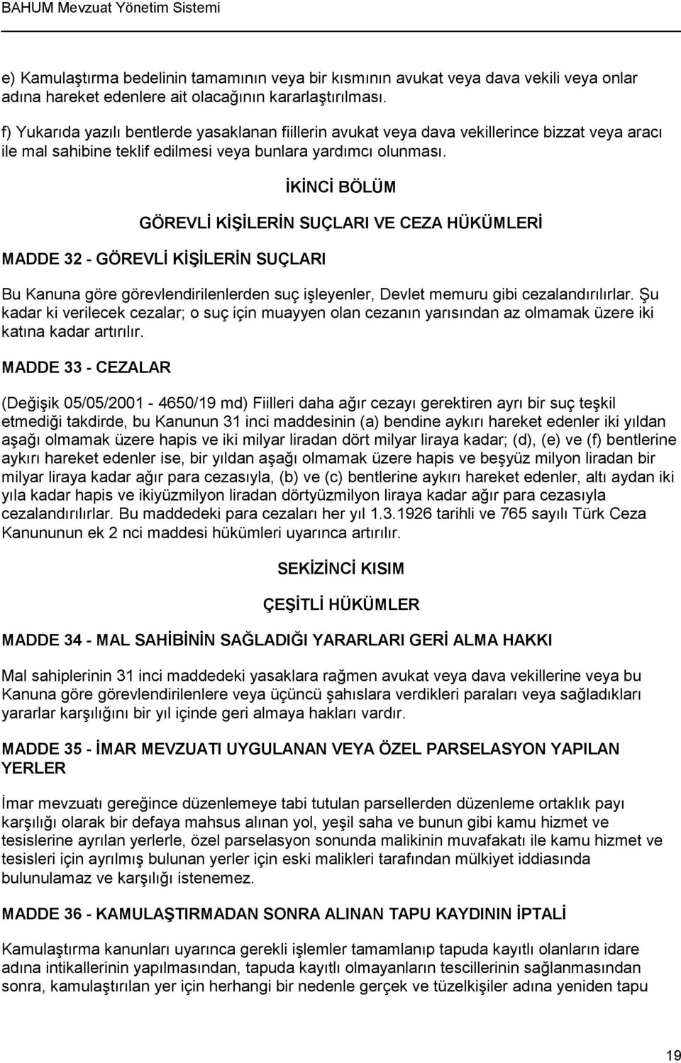 İKİNCİ BÖLÜM GÖREVLİ KİŞİLERİN SUÇLARI VE CEZA HÜKÜMLERİ MADDE 32 - GÖREVLİ KİŞİLERİN SUÇLARI Bu Kanuna göre görevlendirilenlerden suç işleyenler, Devlet memuru gibi cezalandırılırlar.