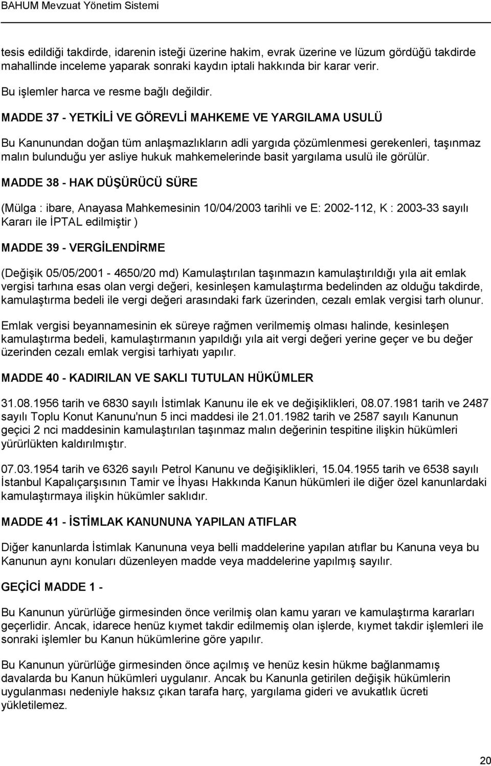 MADDE 37 - YETKİLİ VE GÖREVLİ MAHKEME VE YARGILAMA USULÜ Bu Kanunundan doğan tüm anlaşmazlıkların adli yargıda çözümlenmesi gerekenleri, taşınmaz malın bulunduğu yer asliye hukuk mahkemelerinde basit