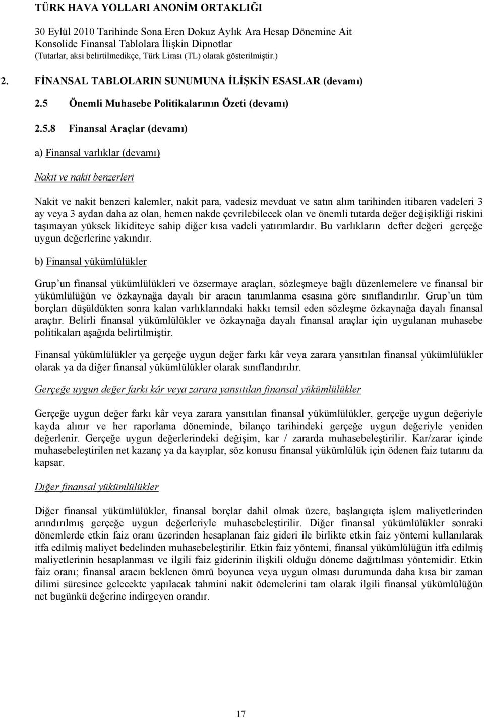 8 Finansal Araçlar (devamı) a) Finansal varlıklar (devamı) Nakit ve nakit benzerleri Nakit ve nakit benzeri kalemler, nakit para, vadesiz mevduat ve satın alım tarihinden itibaren vadeleri 3 ay veya