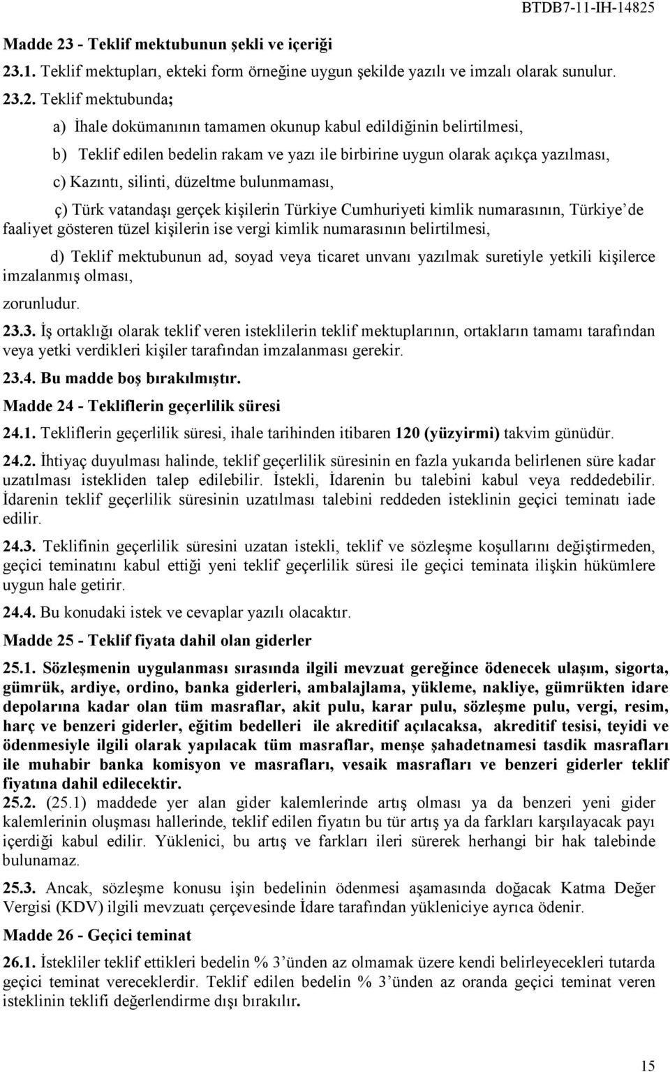 23.1. Teklif mektupları, ekteki form örneğine uygun şekilde yazılı ve imzalı olarak sunulur. 23.2. Teklif mektubunda; a) Đhale dokümanının tamamen okunup kabul edildiğinin belirtilmesi, b) Teklif