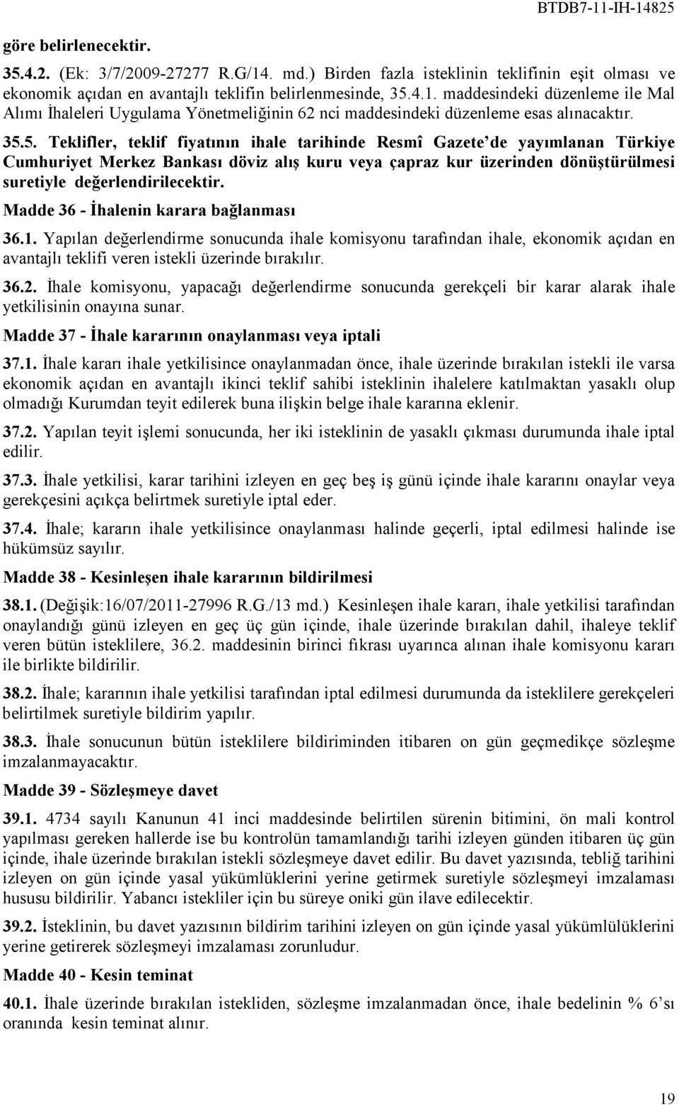 Madde 36 - Đhalenin karara bağlanması 36.1. Yapılan değerlendirme sonucunda ihale komisyonu tarafından ihale, ekonomik açıdan en avantajlı teklifi veren istekli üzerinde bırakılır. 36.2.