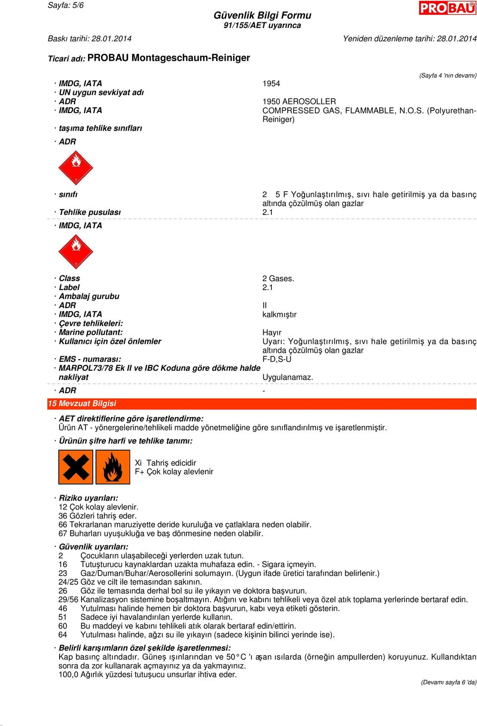 1 Ambalaj gurubu ADR II IMDG, IATA kalkmıştır Çevre tehlikeleri: Marine pollutant: Hayır Kullanıcı için özel önlemler Uyarı: Yoğunlaştırılmış, sıvı hale getirilmiş ya da basınç altında çözülmüş olan