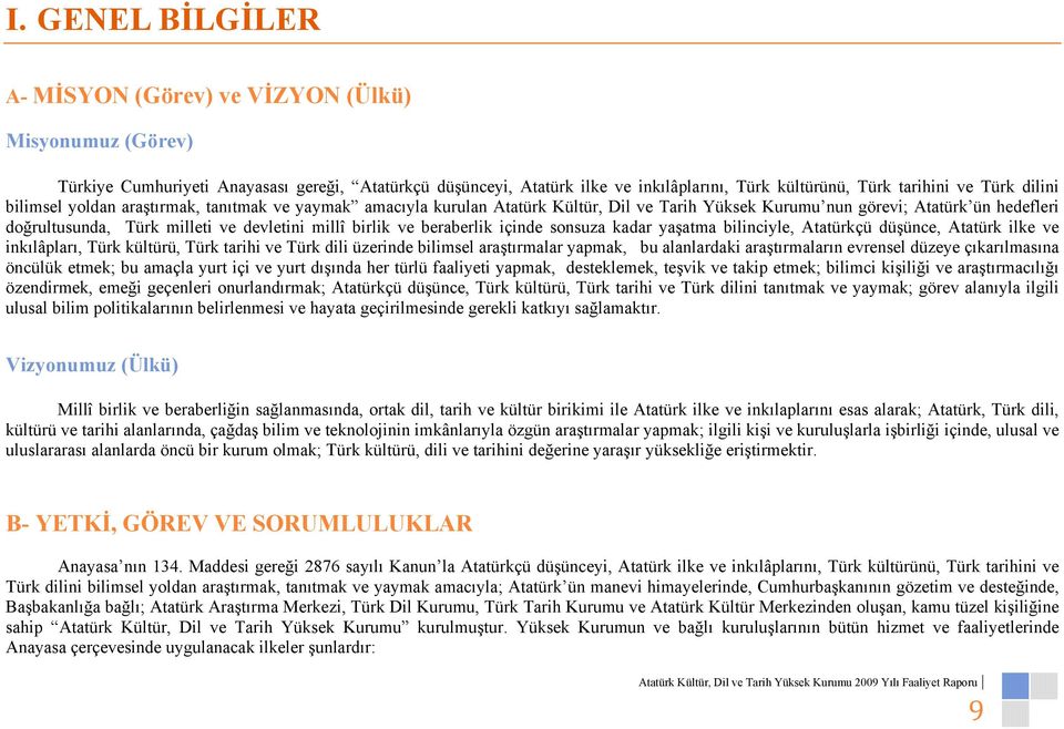 birlik ve beraberlik içinde sonsuza kadar yaşatma bilinciyle, Atatürkçü düşünce, Atatürk ilke ve inkılâpları, Türk kültürü, Türk tarihi ve Türk dili üzerinde bilimsel araştırmalar yapmak, bu