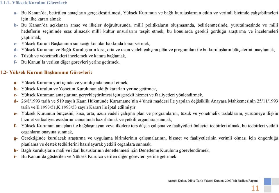 bu konularda gerekli gördüğü araştırma ve incelemeleri yaptırmak, c- Yüksek Kurum Başkanının sunacağı konular hakkında karar vermek, d- Yüksek Kurumun ve Bağlı Kuruluşların kısa, orta ve uzun vadeli