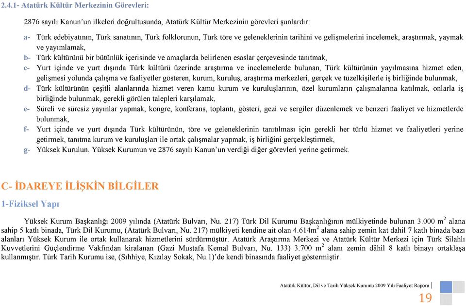 içinde ve yurt dışında Türk kültürü üzerinde araştırma ve incelemelerde bulunan, Türk kültürünün yayılmasına hizmet eden, gelişmesi yolunda çalışma ve faaliyetler gösteren, kurum, kuruluş, araştırma