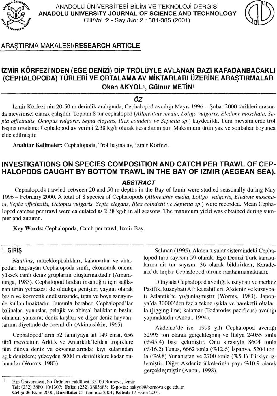 ARAŞTIRMALAR Okan AKYOL1, Gülnur METiN1 ÖZ İzmir Körfezi'nin 20-50 m derinlik aralığında, Cephalopod avcılığı Mayıs 1996 - Şubat 2000 tarihleri arasında mevsimselolarak çalışıldı.