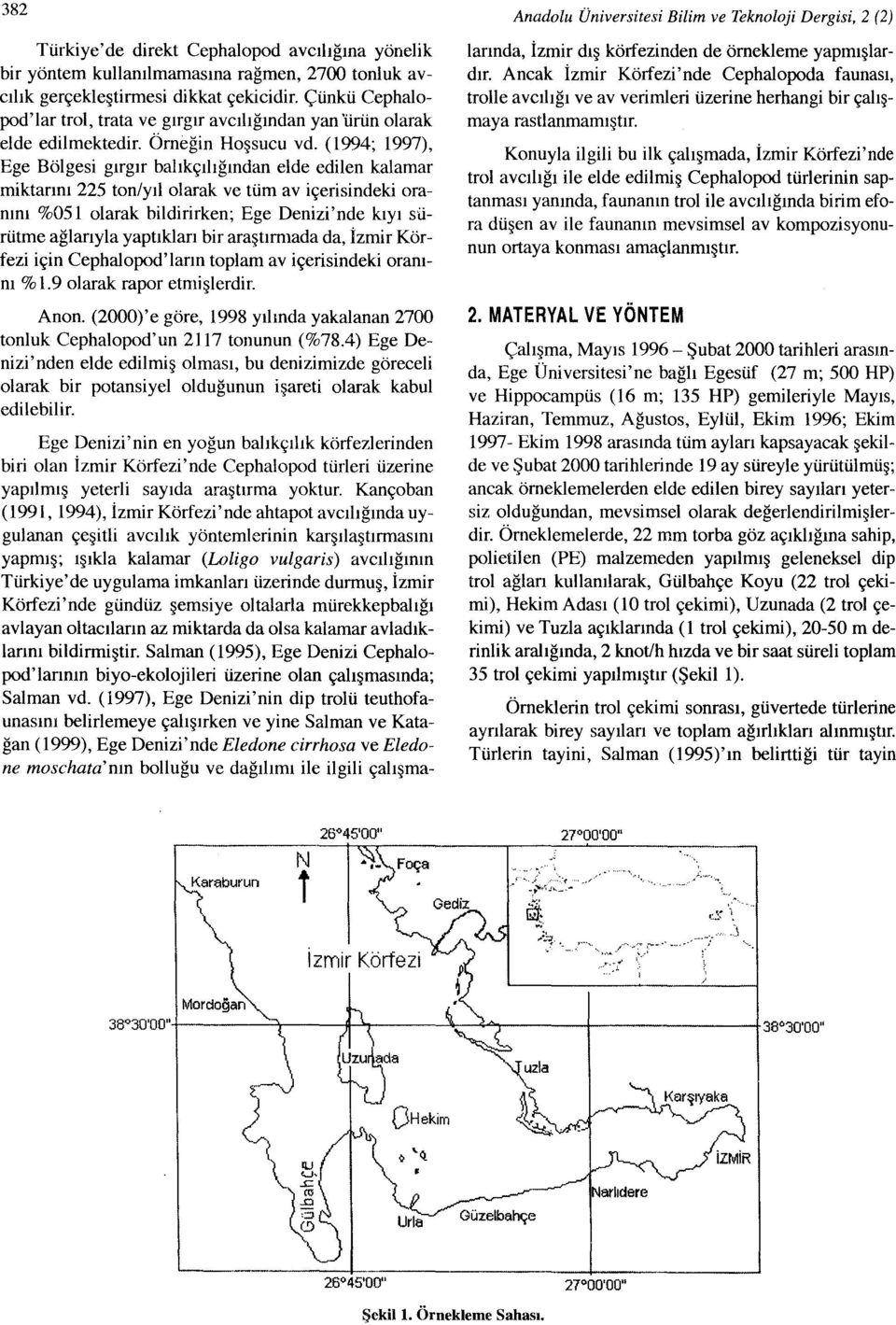 (1994; 1997), Ege Bölgesi gırgır balıkçılığından elde edilen kalarnar miktarını 225 ton/yıl olarak ve tüm av içerisindeki oranını %051 olarak bildirirken; Ege Denizi'nde kıyı sürütme ağlarıyla