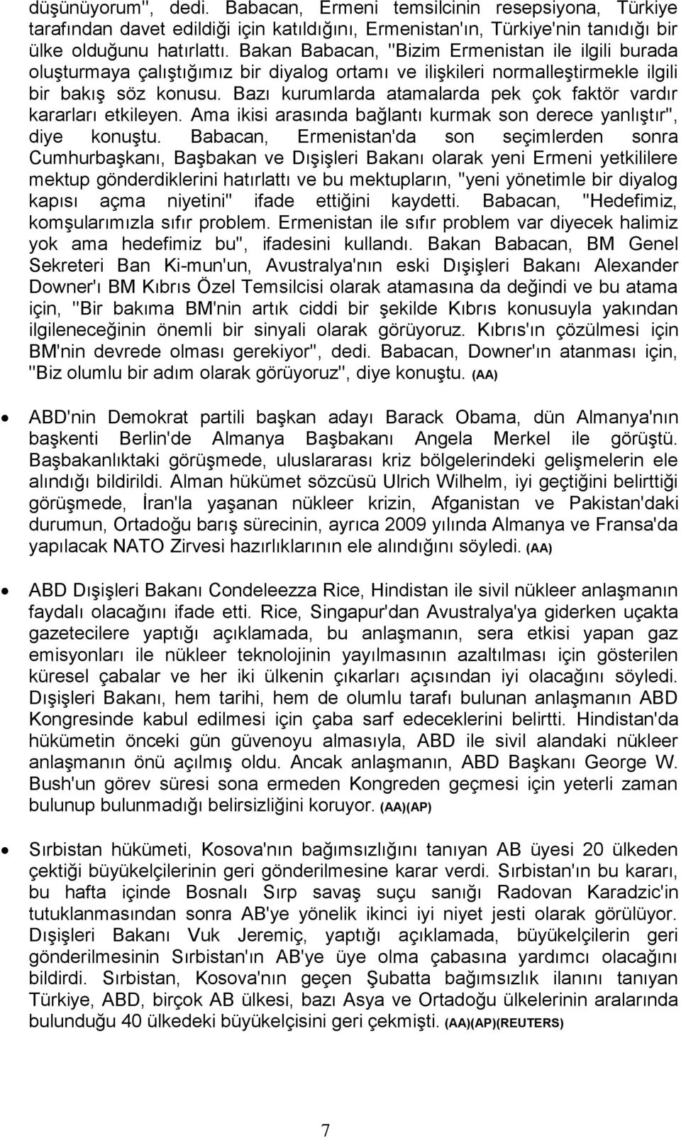 Bazı kurumlarda atamalarda pek çok faktör vardır kararları etkileyen. Ama ikisi arasında bağlantı kurmak son derece yanlıştır'', diye konuştu.