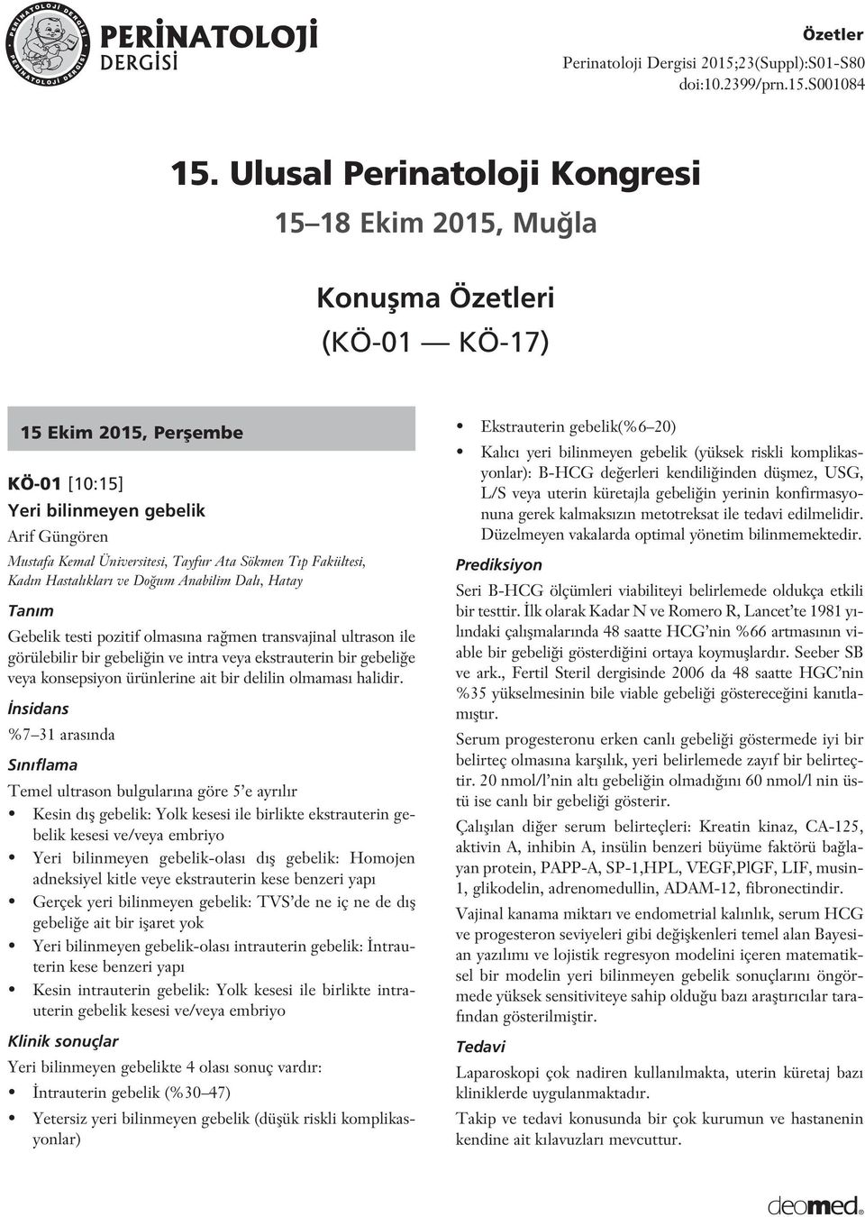 Fakültesi, Kad n Hastal klar ve Do um Anabilim Dal, Hatay Tan m Gebelik testi pozitif olmas na ra men transvajinal ultrason ile görülebilir bir gebeli in ve intra veya ekstrauterin bir gebeli e veya