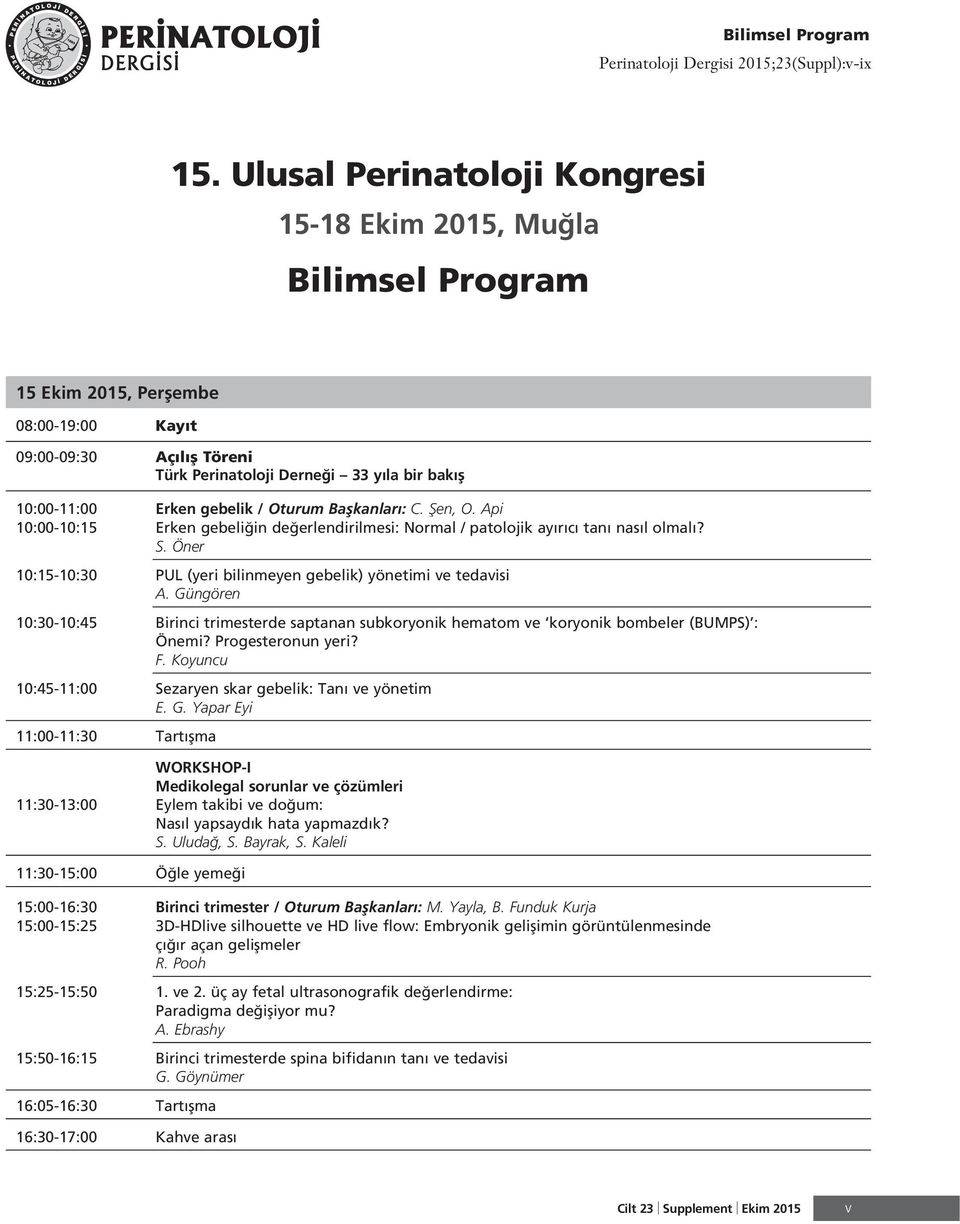 / Oturum Baflkanlar : C. fien, O. Api 0:00-0:5 Erken gebeli in de erlendirilmesi: Normal / patolojik ay r c tan nas l olmal? S. Öner 0:5-0:30 PUL (yeri bilinmeyen gebelik) yönetimi ve tedavisi A.