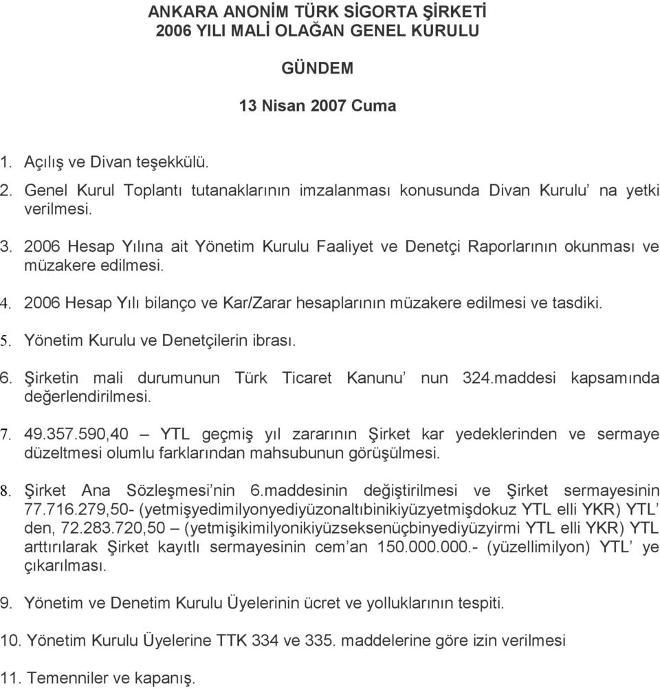 Yönetim Kurulu ve Denetçilerin ibrası. 6. Şirketin mali durumunun Türk Ticaret Kanunu nun 324.maddesi kapsamında değerlendirilmesi. 7. 49.357.