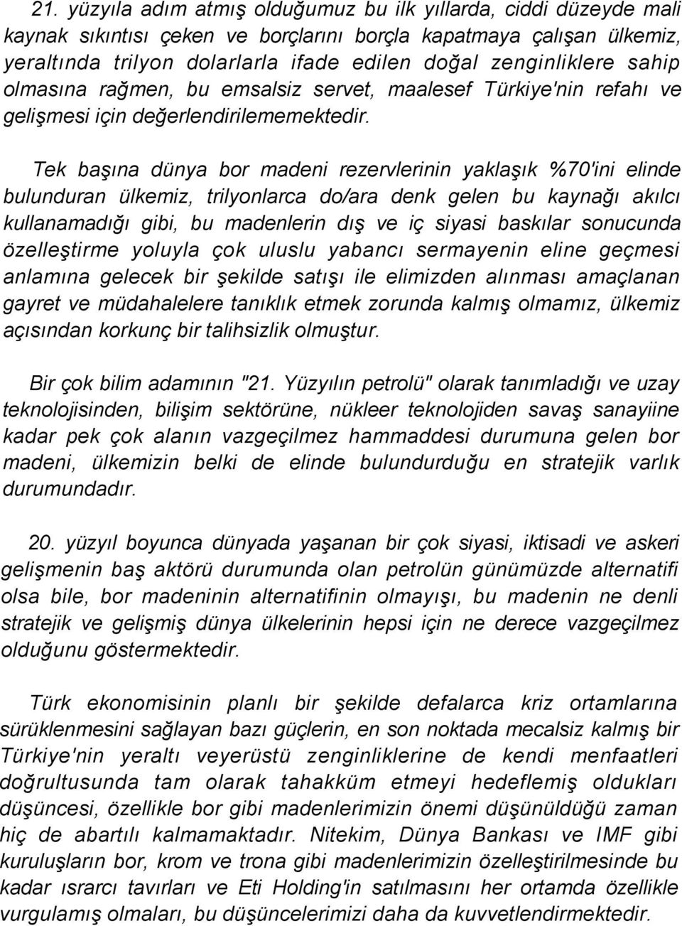 Tek başına dünya bor madeni rezervlerinin yaklaşık %70'ini elinde bulunduran ülkemiz, trilyonlarca do/ara denk gelen bu kaynağı akılcı kullanamadığı gibi, bu madenlerin dış ve iç siyasi baskılar