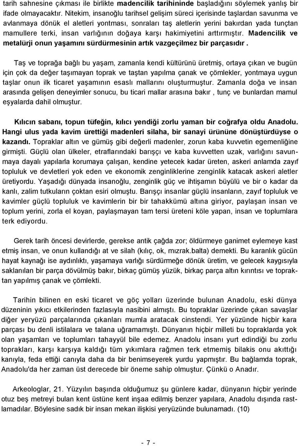 doğaya karşı hakimiyetini arttırmıştır. Madencilik ve metalürji onun yaşamını sürdürmesinin artık vazgeçilmez bir parçasıdır.