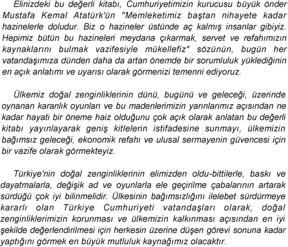 Hepimiz bütün bu hazineleri meydana çıkarmak, servet ve refahımızın kaynaklarını bulmak vazifesiyle mükellefiz" sözünün, bugün her vatandaşımıza dünden daha da artan önemde bir sorumluluk