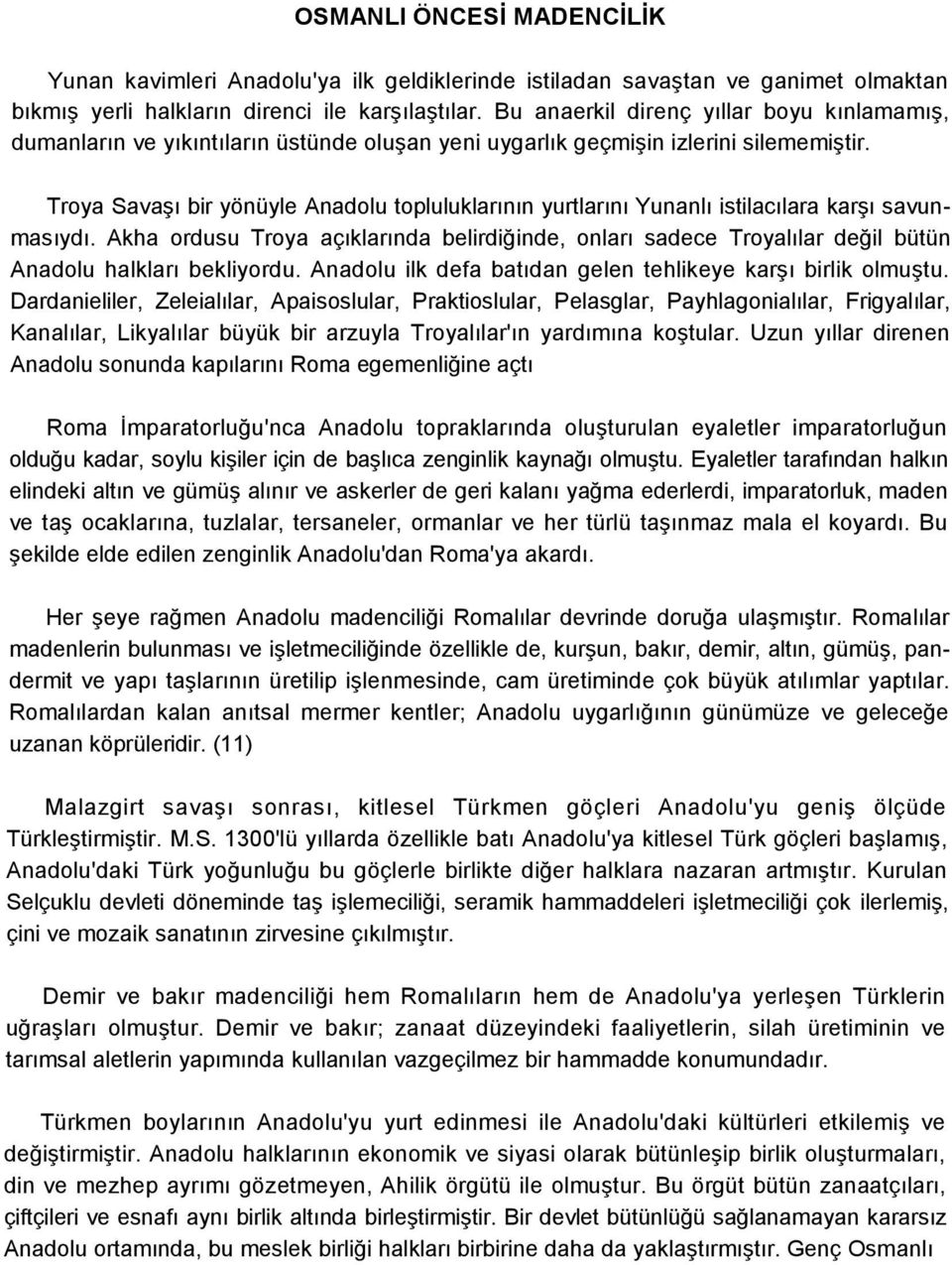 Troya Savaşı bir yönüyle Anadolu topluluklarının yurtlarını Yunanlı istilacılara karşı savunmasıydı.