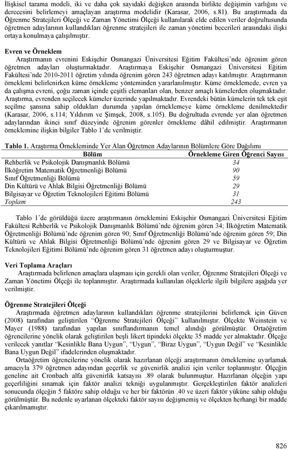 ortaya konulmaya çalışılmıştır. Evren ve Örneklem Araştırmanın evrenini Eskişehir Osmangazi Üniversitesi Eğitim Fakültesi nde öğrenim gören öğretmen adayları oluşturmaktadır.