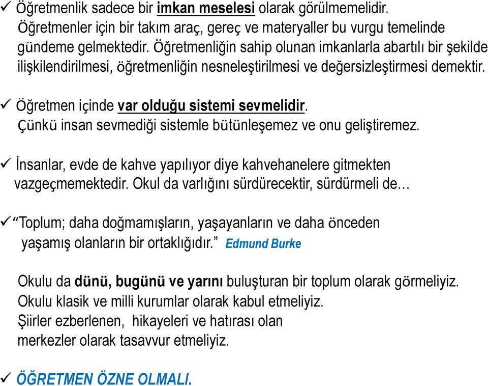 Çünkü insan sevmediği sistemlebütünleşemez ve onu geliştiremez. İnsanlar, evde de kahve yapılıyor diye kahvehanelere gitmekten vazgeçmemektedir.