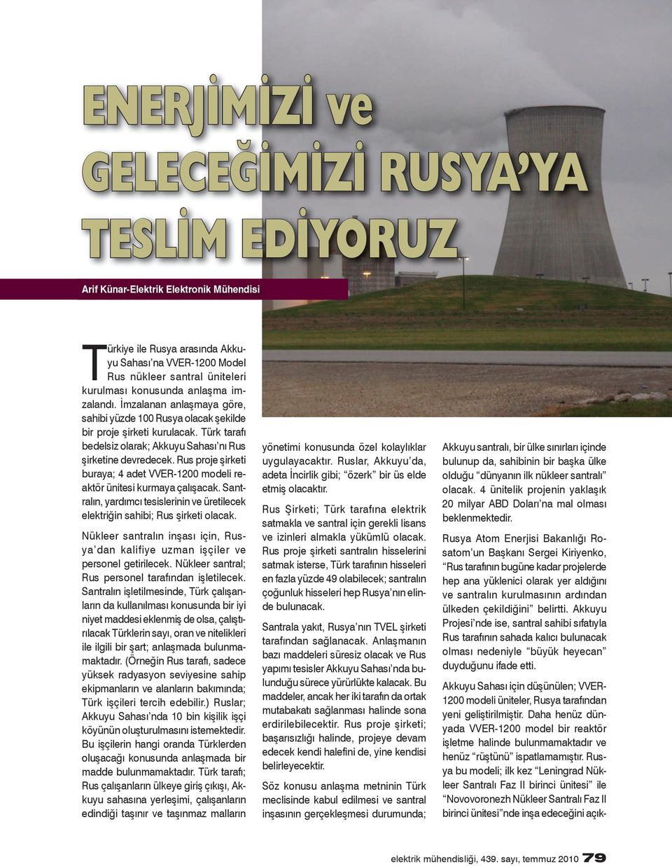 Rus proje şirketi buraya; 4 adet VVER-1200 modeli reaktör ünitesi kurmaya çalışacak. Santralın, yardımcı tesislerinin ve üretilecek elektriğin sahibi; Rus şirketi olacak.