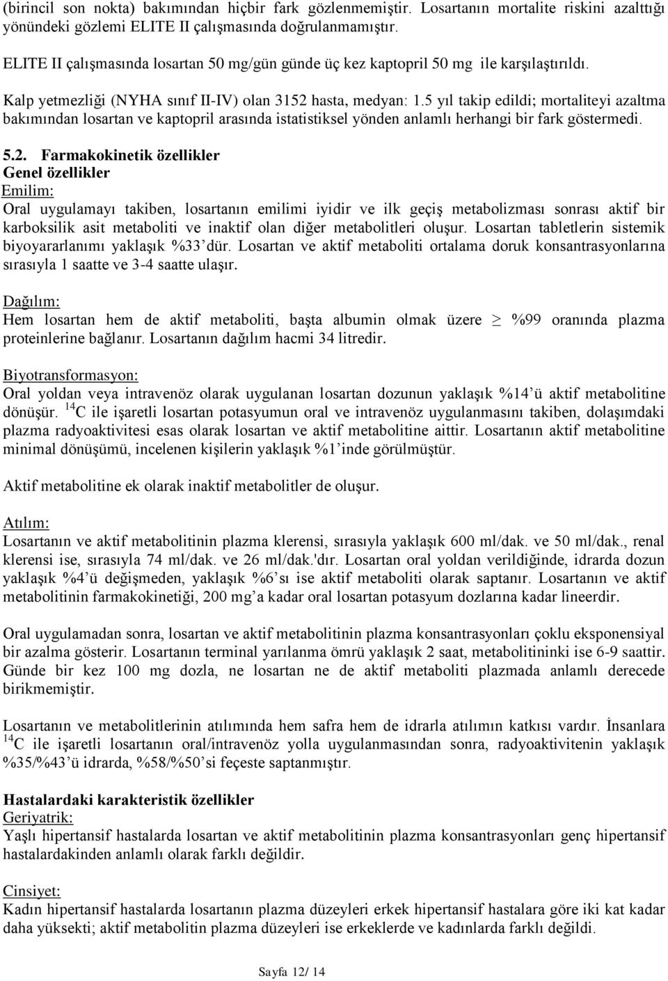 5 yıl takip edildi; mortaliteyi azaltma bakımından losartan ve kaptopril arasında istatistiksel yönden anlamlı herhangi bir fark göstermedi. 5.2.